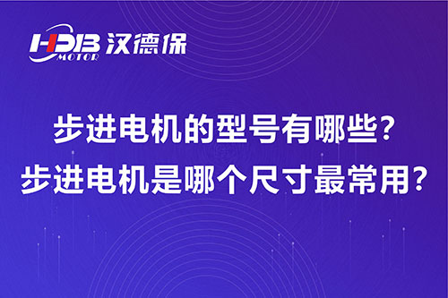 步進電機的型號有哪些？步進電機是哪個尺寸最常用？