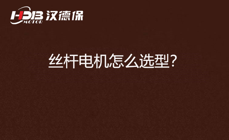絲桿電機怎么選型？
